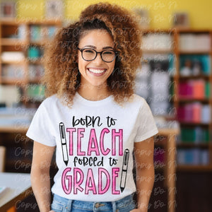 Born to Teach Forced to Grade, Ready to Press DTF Transfer