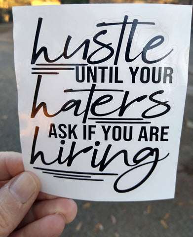 Hustle until your haters ask if you are hiring, Vinyl Decal