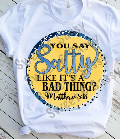 You say salty like it's a bad thing, Matthew 5:18, Sublimation Transfer