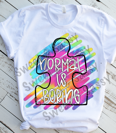 Normal is boring, Autism Awareness, Sublimation Transfer