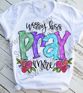 Worry less Pray more Sublimation or DTF Transfer