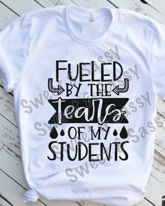 Fueled by the tears of my students Teacher Sublimation Transfer
