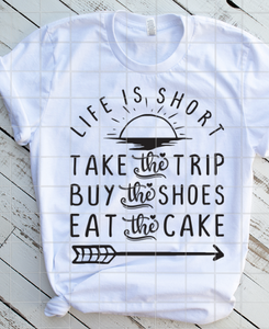 Life is short, Take the trip, Buy the shoes, Eat the cake Sublimation Transfer
