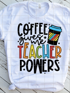 Coffee gives me teacher powers, Teacher Sublimation Transfer