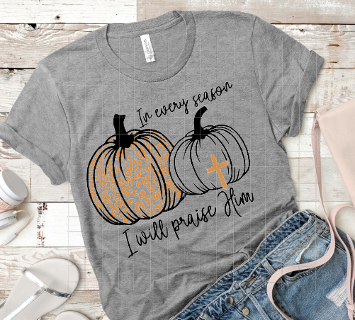 In Every Season I will praise Him Pumpkins sublimation Transfer
