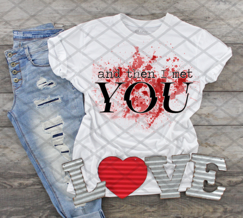Then I Met You, Valentine's Day, Ready to press, Sublimation Transfer