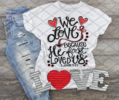 We loved because he first loved us, Valentine's Day, Ready to press,  Sublimation Transfer