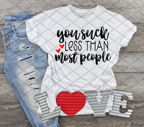 You suck less than most people, Valentine's Day, Ready to press,  Sublimation Transfer