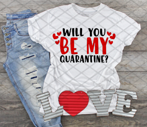 Will you be my quarantine, Valentine's Day, Ready to press,  Sublimation Transfer