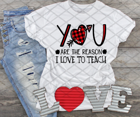 You are the reason I teach, Valentine's Day, Ready to press, Sublimation Transfer