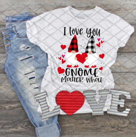 Love you gnome matter what, Valentine's Day, Ready to press, Sublimation Transfer