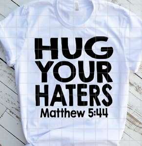 Hug your Haters, Matthew 5:44, Ready to Press, Sublimation Transfer