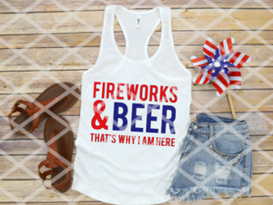 Fireworks and Beer, That's why I'm here, Sublimation Transfer