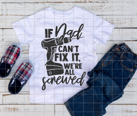 If dad can't fix it, we're all screwed, Ready to Press, Sublimation Transfer