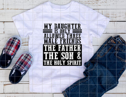 My daughter is only allowed 3 male friends, the Father the Son, the Holy Spirit, Ready to Press, Sublimation Transfer