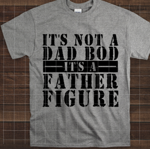 Not a dad bod but a father figure, Father's Day, Read to Press, Screen print transfers