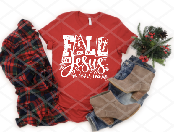 Fall for Jesus He never leaves, print transfers
