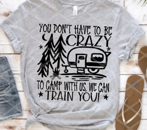 You don't have to hide your crazy to camp with us, We will train you, Sublimation Transfer