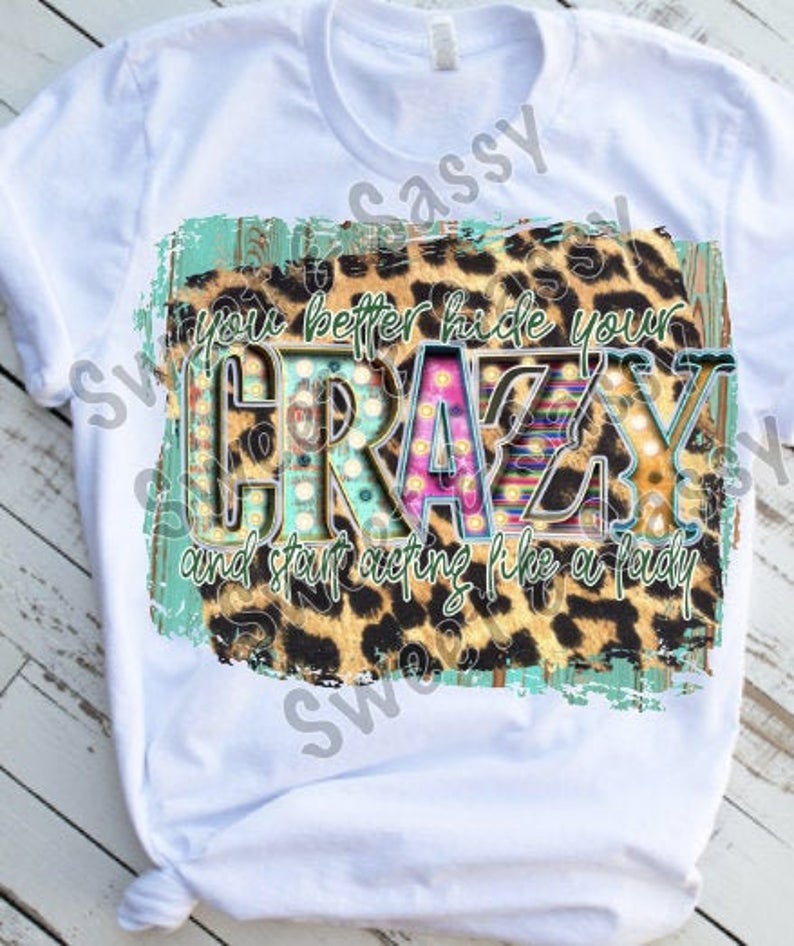 You better hide your crazy and start acting like a lady, Sublimation Transfer
