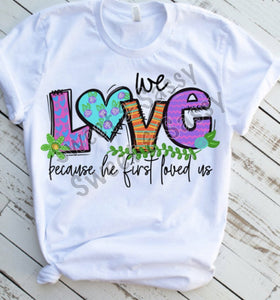 We Love because He first loved us Sublimation Transfer