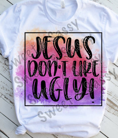 Jesus Don't Like Ugly Sublimation Transfer